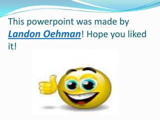This powerpoint was made by Landon Oehman! Hope you liked it!