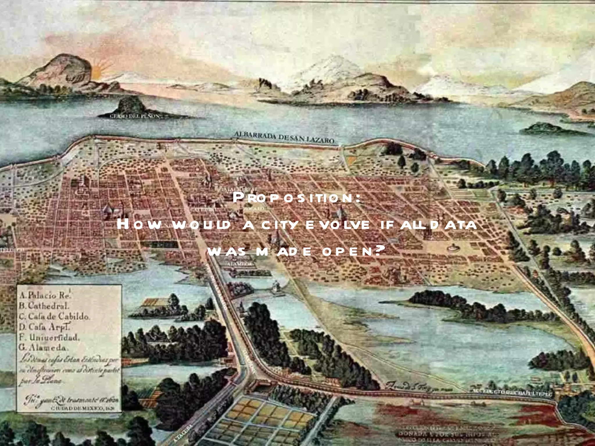 Proposition:
How would a city evolve if all data
      was made open?
 