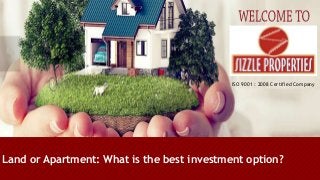 ISO 9001 : 2008 Certified Company
Land or Apartment: What is the best investment option?
 