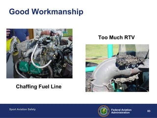 Sport Aviation Safety
83Federal Aviation
Administration
Chaffing Fuel Line
Too Much RTV
Good Workmanship
 