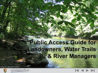 Public Access Guide for
Landowners, Water Trails
& River Managers
Photo: River Management Society
 