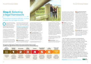 The Land Partnerships Handbook                                                                                                                                                                                                                The Land Partnerships Handbook




Step 4: Selecting                                                                                                                                                                                         own separate business. Typically, the
                                                                                                                                                                                                          owner will provide the land, buildings
                                                                                                                                                                                                          and fixed equipment while the farmer
                                                                                                                                                                                                                                                       5 Conventional Farm Business
                                                                                                                                                                                                                                                      Tenancies (FBTs) are the most
                                                                                                                                                                                                                                                      common model for new lettings of

a legal framework                                                                                                                                                                                         provides labour, management expertise
                                                                                                                                                                                                          and mobile machinery and equipment.
                                                                                                                                                                                                          Where livestock are involved they may
                                                                                                                                                                                                                                                      land. The owner is not directly involved
                                                                                                                                                                                                                                                      in the farm business and simply offers
                                                                                                                                                                                                                                                      land and/or buildings in return for an
                                                                                                                                                                                                          be shared, with both parties owning         agreed rent. The rent is typically based
                                                                                                                                                                                                          an agreed proportion of each animal or      on the market value of the holding and
Practicalities and terms defined, it’s time                                                  When discussing legal frameworks,
                                                                                             the clearer the brief, the more cost
                                                                                                                                                                                                          they may be provided entirely by one
                                                                                                                                                                                                          party. Input costs are shared in agreed
                                                                                                                                                                                                                                                      is reviewed every three years. As such
                                                                                                                                                                                                                                                      it does not reflect annual fluctuation of
to agree the right legal structure.                                                          effective the legal process will be.
                                                                                                                                                                     ©National Trust Images/Joe Cornish
                                                                                                                                                                                                          proportions and each party owns a
                                                                                                                                                                                                          pre-determined share of the produce.
                                                                                                                                                                                                                                                      farm business returns, which means
                                                                                                                                                                                                                                                      that the tenant can carry a high level




O
                                                                                                                                                                                                                                                      of risk. FBTs are, however, much more
          nce the landowner and land          save money: the clearer the brief, the       in farming but don’t want to carry out                      somewhere between a traditional                     4 Licences are routinely used              flexible than their Agricultural Holdings
          entrepreneur have thoroughly        more cost effective the legal process        day-to-day operations. Typically the                        partnership and a company. While the               to let grazing rights on a short-term,      Act predecessors and landlord and
          defined their business              will be – a view endorsed on page 17         farmer will run the business and make                       members of an LLP may effectively                  often seasonal, basis. Formal               tenant have much greater freedom to
          relationship, they are in a         by Blake Lapthorn in their legal briefing.   key decisions but a contractor will carry                   operate as partners, many of the                   occupation of the land, for tax, single     agree terms which suit their particular
strong position to start thinking about                                                    out the practical farming operations as                     administrative requirements of an                  farm payment and cross compliance           relationship. There is great scope to
appropriate legal frameworks with             The spectrum of legal options                agent for the farmer. The farmer cannot                     LLP mirror those for a company, for                purposes, remains with the landowner.       use FBTs imaginatively to replicate the
which to formalise their agreement.           Various types of legal agreement are         seek a guaranteed income under such                         example, having to file accounts at                Licences can be useful for the land         benefits of other types of agreement in
                                              available, giving different degrees of       an arrangement as, for tax purposes he/                     Companies House. The attraction of                 entrepreneur, often as a supplement         a more familiar form.
In broad terms, the legal options             control to the landowner and land            she must be seen to be taking financial                     an LLP is that an individual partner’s             to other land held under longer term
exist along a spectrum of control:            entrepreneur. At one extreme, the            risk. They will also retain responsibility                  liability may be limited in a way that is          agreements, for instance for grazing,        6 Long Term Lets. Owners who are
from landowners retaining full control        land would be farmed in-hand giving          for legal and regulatory compliance.                        not the case in a traditional partnership.         forage-making, or to harvest a specialist   content to hand over a high degree of
at one end, to land entrepreneurs taking      the owner total command over                                                                             The relationship between partners may              crop. For the landowner they can offer      control of their land but do not want
progressively more control towards            management and business decisions,            2 Farming Partnerships can be used                         be regulated by a partner’s agreement,             a means to graze pasture without            to part with it completely can consider
the other end, as illustrated below.          performing most of the farming               to enable an owner to run a farming                         and between company shareholders by                the need to run a livestock enterprise,     long term lets. A FBT or a business
One effective way of homing in on the         operations directly and carrying the full    operation with others where they are                        a shareholder’s agreement.                         or to introduce new rotational options      letting could suit, depending on the
sort of agreement that might work for         financial risk. At the other, the owner      all business partners. These are often                                                                         into an arable system, such as              type of property. n
you is to locate where you think the          might sell the land, handing it over to      used to involve family members and                          Other models that follow a corporate               grass/clover leys.
terms of your business relationship sit       someone else. Between these two lie          can be complex legally and in terms of                      or similar structure exist and a number
on this spectrum.                             a number of options that might suit          taxation. They need to be very carefully                    of these are referred to under in our
                                              different circumstances:                     set up and managed to avoid problems                        examples overleaf.                                 ”The TFA seeks to promote the landlord/tenant
If you can get this far before briefing                                                    on the death or retirement of a partner.
your lawyers, then you are more likely        1 Contract Farming is a model often                                                                       3 Share Farming is a way of                       system in agriculture but it is absolutely right that
to get a legal framework which serves         used by owners or agricultural tenants       A limited liability partnership (LLP) is                    enabling two parties to farm the same              landowners and entrepreneurs engage to ensure that
your purposes. You are also likely to         who want to retain their involvement         an alternative legal entity that sits                       land jointly with each running their
                                                                                                                                                                                                          the legal arrangements they use to cement their
                                                                                                                                                                                                          ongoing relationships are in keeping with their shared
The spectrum of legal options available for farm-based Land Partnerships arranged
according to the apportionment of control between the landowner and land entrepreneur                                                                                                                     vision and objectives. Falling into the wrong type of
                                                                                                                                                                                                          legal structure for the wrong reasons will always be
        Greater                                                                                                                                                              Greater control
     control to the
                            Contract
                                                   Partnerships
                                                                                Share
                                                                                                      Licences
                                                                                                                           Conventional              Long                      to the land                a recipe for frustration, conflict and failure. When
      landowner             farming                                            farming                                      tenancies              term lets                  entrepreneur
                                                                                                                                                                                                          drafting a Farm Business Tenancy, for example, it is
                                                                                                                                                                                                          tempting for the professionals to leap towards a
                              1                        2                        3                       4                        5                   6
       Land is                                                                                                                                                                   Freehold
       farmed                                                                                                                                                                     is sold                 standard format when a bespoke agreement based on
       in-hand                                                                                                                                                                       on
                                                                                                                                                                                                          a thoroughly thought through Heads of Terms would be
     The landowner
      exercises full
                               The farm
                           business is run
                                                    Arrangements
                                                    where separate
                                                                               The parties
                                                                           remain as separate
                                                                                                     The landowner
                                                                                                       retains close
                                                                                                                            The main use for
                                                                                                                             Farm Business
                                                                                                                                                  A form of lease
                                                                                                                                                 usually achieved
                                                                                                                                                                               A complete
                                                                                                                                                                               disposal of
                                                                                                                                                                                                          more appropriate. This handbook provides the parties
      management          by the landowner,          parties come            businesses, but             control of        Tenancies. Though     through a FBT or           interests, though             with a good framework to assess the options available
         control             but practical        together to operate          collaborate            the land, with        FBTs offer a wide    business letting,         convenants can be
                           operations are          a single business          operationally          specific rights        range of levels of    but with longer           applied to restrict           to achieve sustainable outcomes.”
                           contracted out                                                            being granted            engagement               terms                    future use
                                                                                                        on licence
                                                                                                                                                                                                          George Dunn Chief Executive, Tenant Farmers Association

12                                                                                                                                                                                                                                                                                          13
 