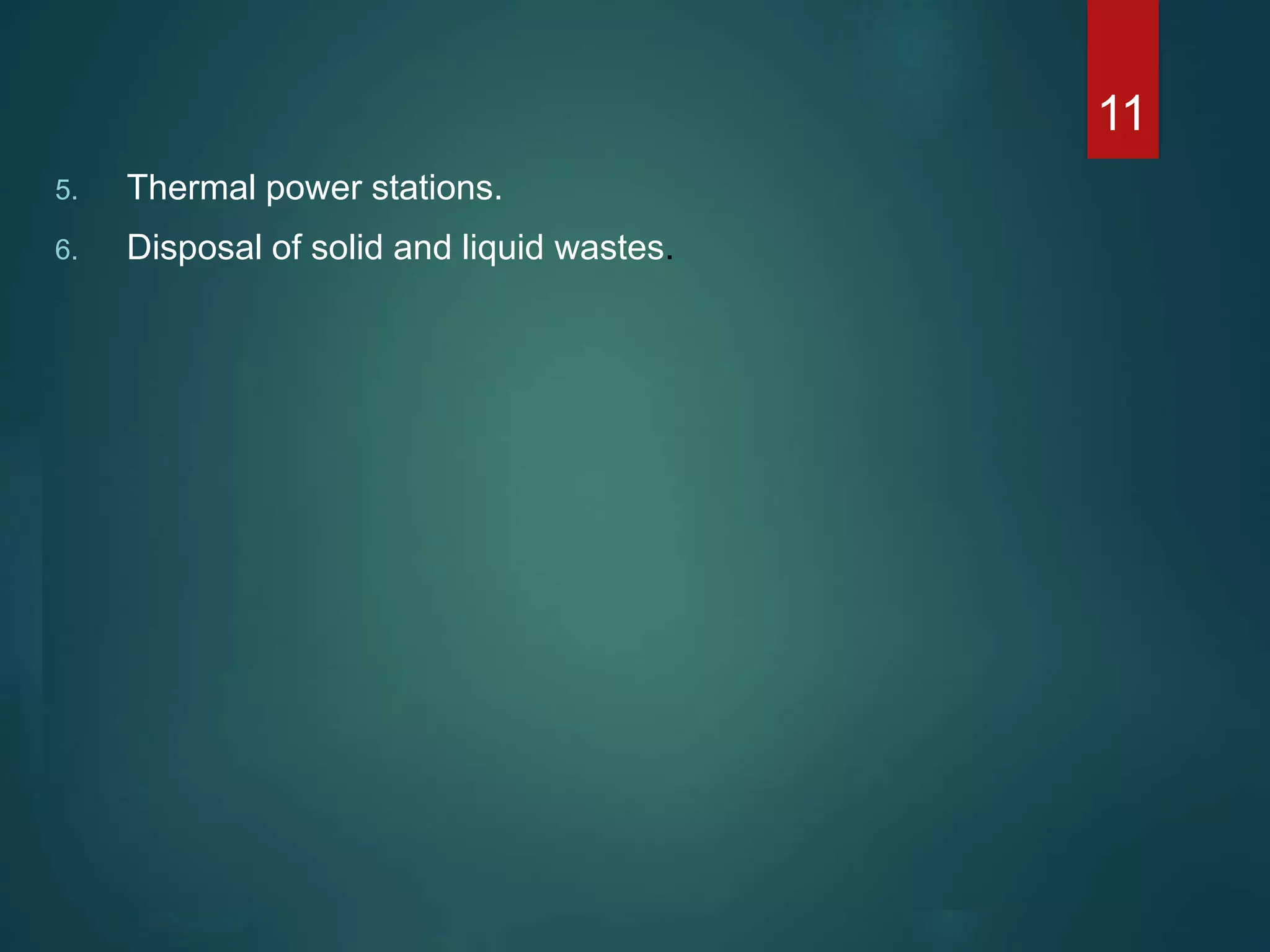 5. Thermal power stations.
6. Disposal of solid and liquid wastes.
11
 