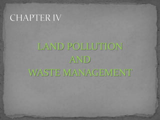 LAND POLLUTION AND WASTE MANAGEMENT CHAPTER IV 