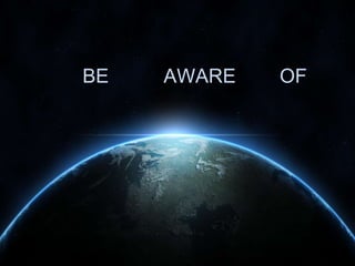 BE

AWARE

OF

 