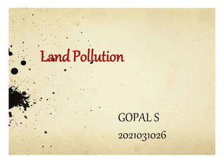 LandPollution
GOPAL S
2021031026
 