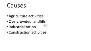 Causes
•Agriculture activities
•Overcrowded landfills
•Industrialization
•Construction activities
 