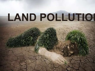 LAND POLLUTION
 