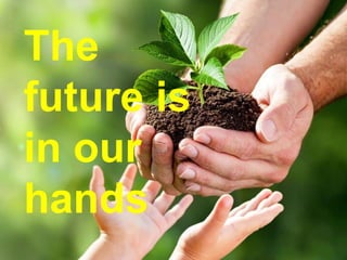 The
future is
in our
hands
 