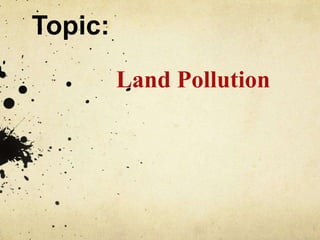 Topic:
Land Pollution
 