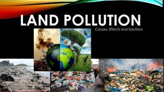 LAND POLLUTIONCauses, Effects and Solutions
 