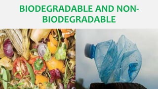 BIODEGRADABLE AND NON-
BIODEGRADABLE
 