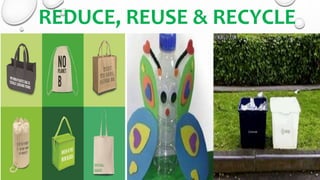 REDUCE, REUSE & RECYCLE
 