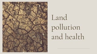Land
pollution
and health
 