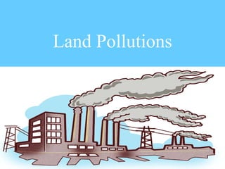 Land Pollutions
 