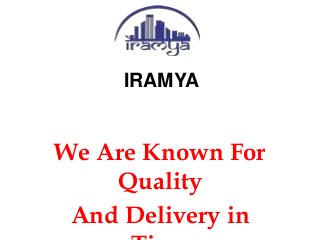 IRAMYA
We Are Known For
Quality
And Delivery in
 