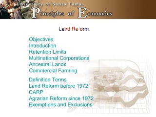 L a n d   R e f o r m Objectives Introduction Retention Limits Multinational Corporations Ancestral Lands Commercial Farming Definition Terms Land Reform before 1972 CARP Agrarian Reform since 1972 Exemptions and Exclusions 