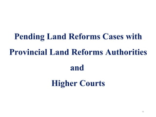 Pending Land Reforms Cases with
Provincial Land Reforms Authorities
and
Higher Courts
16
 