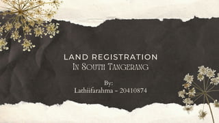 LAND REGISTRATION
In South Tangerang
Lathiifarahma - 20410874
By:
 