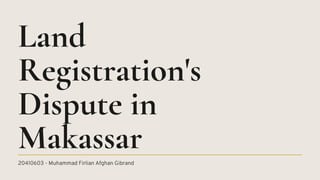 20410603 - Muhammad Firlian Afghan Gibrand
Land
Registration's
Dispute in
Makassar
 