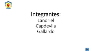 Integrantes:
Landriel
Capdevila
Gallardo
 