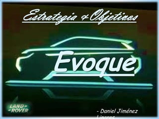 Estrategia &Objetivos

     Evoque
             - Daniel Jiménez Linares
 