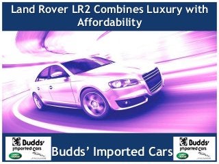 Land Rover LR2 Combines Luxury with
Affordability

Budds’ Imported Cars

 