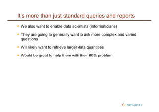 It’s more than just standard queries and reports
§ We also want to enable data scientists (informaticians)
§ They are goin...