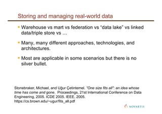 Storing and managing real-world data
§ Warehouse vs mart vs federation vs “data lake” vs linked
data/triple store vs …
§ M...