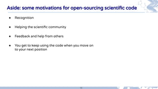 15
Aside: some motivations for open-sourcing scientiﬁc code
● Recognition
● Helping the scientiﬁc community
● Feedback and...