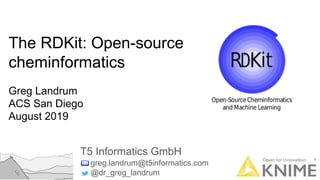 The RDKit: Open-source
cheminformatics
Greg Landrum
ACS San Diego
August 2019
T5 Informatics GmbH
greg.landrum@t5informati...