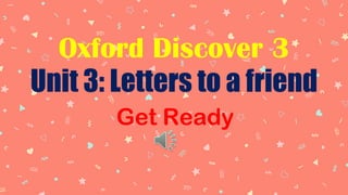Oxford Discover 3
Unit 3: Letters to a friend
Get Ready
 