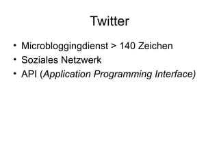 Twitter Microbloggingdienst > 140 Zeichen Soziales Netzwerk API ( Application Programming Interface) 
