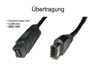 Übertragung FireWire Kabel oder i.Link  oder IEEE 1394 