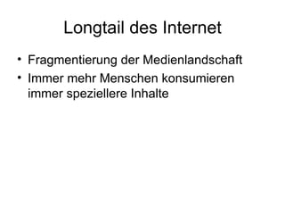 Longtail des Internet Fragmentierung der Medienlandschaft Immer mehr Menschen konsumieren immer speziellere Inhalte 