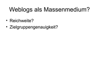 Weblogs als Massenmedium? Reichweite? Zielgruppengenauigkeit? 