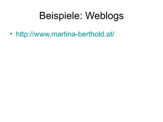Beispiele: Weblogs http://www.martina-berthold.at/   