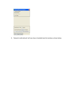 9. ‘Dataset-A-calib-darksub’ will now show in Available band list window as shown below.
 