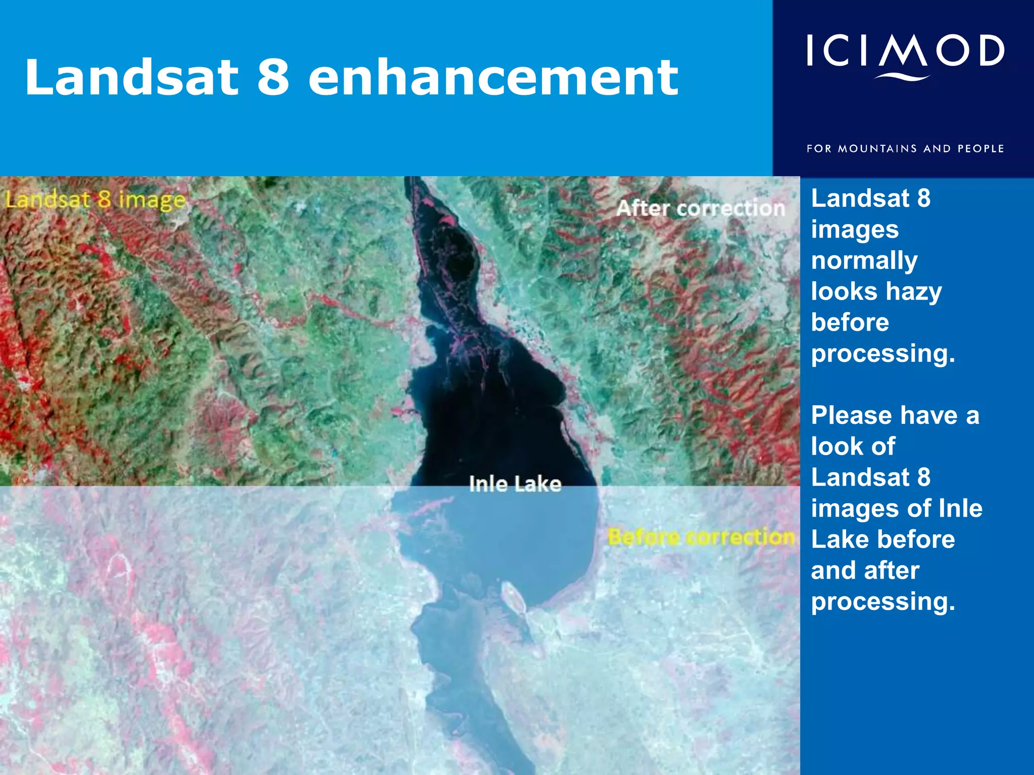 Landsat 8 enhancement
Landsat 8
images
normally
looks hazy
before
processing.
Please have a
look of
Landsat 8
images of Inle
Lake before
and after
processing.