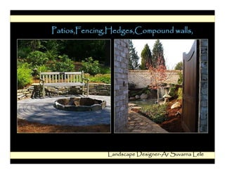 Patios,Fencing,Hedges,Compound walls,




              Landscape Designer-Ar Suvarna Lele
 