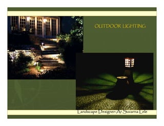 OUTDOOR LIGHTING




Landscape Designer-Ar Suvarna Lele
 