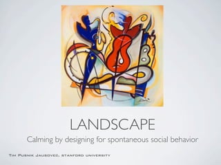 LANDSCAPE
       Calming by designing for spontaneous social behavior
Tim Pusnik Jausovec, stanford university
 