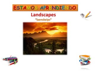 Landscapes
 