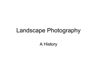 Landscape Photography
A History
 