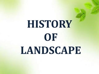 HISTORY
OF
LANDSCAPE
 