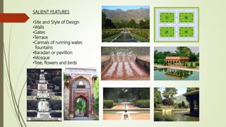 SALIENT FEATURES
•Site and Style of Design
•Walls
•Gates
•Terrace
•Cannals of running water,
fountains
•Baradari or pavill...