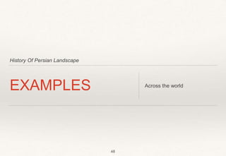History Of Persian Landscape
EXAMPLES Across the world
48
 