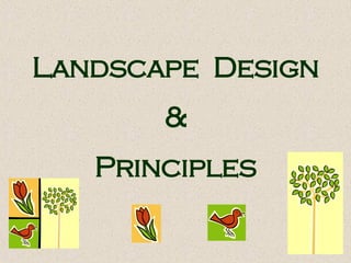 Landscape Design
&
Principles
 