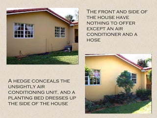 A hedge conceals the unsightly air conditioning unit, and a planting bed dresses up the side of the house   The front and ...