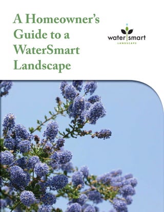 A Homeowner’s
Guide to a
WaterSmart
Landscape
 